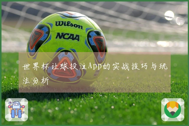 世界杯让球投注App的实战技巧与玩法分析