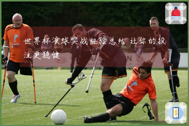 世界杯滚球实战经验总结 让你的投注更稳健
