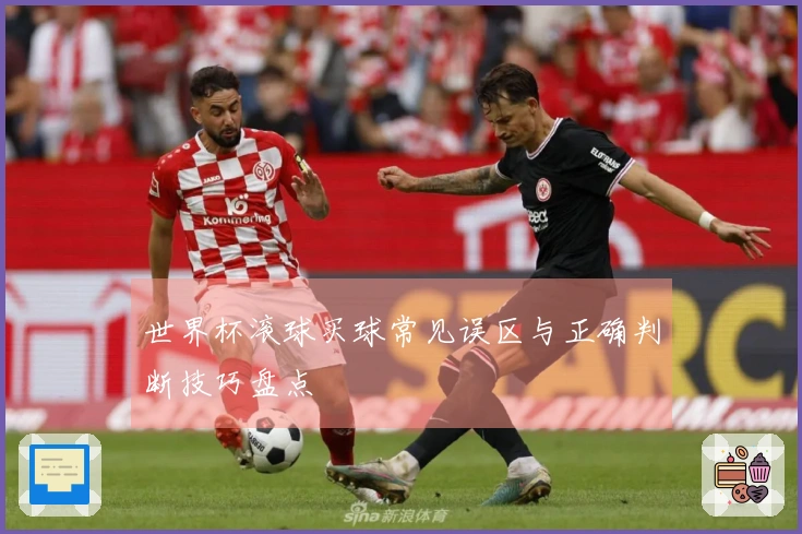 世界杯滚球买球常见误区与正确判断技巧盘点