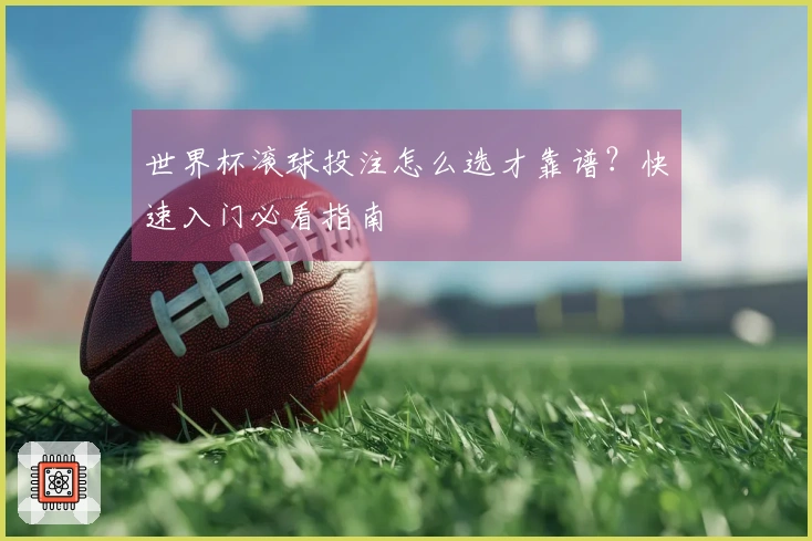 世界杯滚球投注怎么选才靠谱？快速入门必看指南